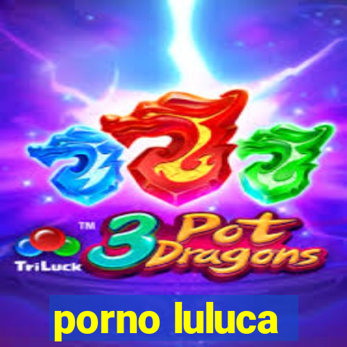 porno luluca